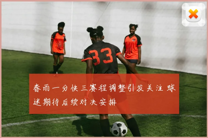 春雨一分快三赛程调整引发关注 球迷期待后续对决安排